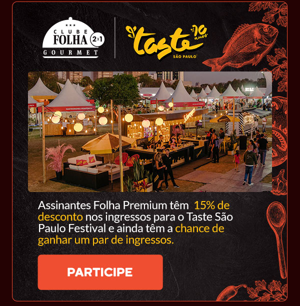 Clube Folha Gourmet | Taste - Assinantes Folha Premium têm  15% de desconto nos ingressos para o Taste São Paulo Festival e ainda têm a chance de ganhar um par de ingressos. Participe