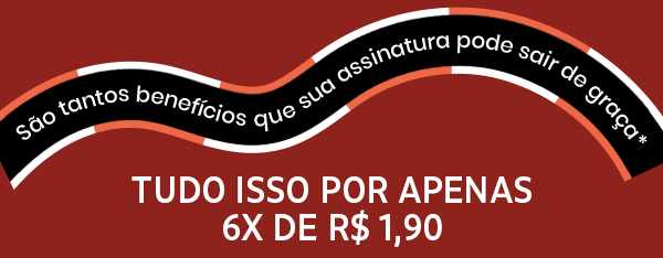 São tantos benefícios que sua assinatura pode sair de graça* Tudo isso por apenas 6x R$ 1,90. Assine Já
