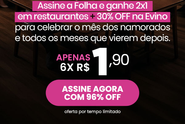 Assine a Folha e ganhe 2x1em restaurantes + 30% OFF na Evino para celebrar o mês dos namorados e todos os meses que vierem depois. Apens R$ 6x R$ 1,90. Assine agora com 96% OFF 