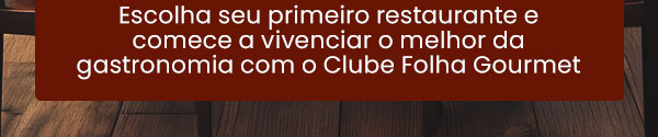 Escolha seu primeiro restaurante e comece a vivenciar o melhor da gastronomia com o CLube Folha Gourmet