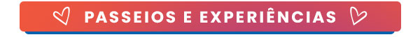 PASSEIOS E EXPERIÊNCIAS