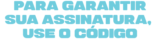 Para garantir sua assinatura, use o código