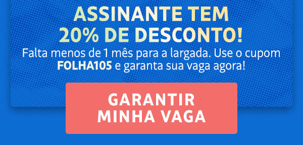 Assinante tem 20% de desconto! Falta menos de 1 mês para a largada. Use o cupom FOLHA105 e garanta sua vaga agora! Garantir minha vaga