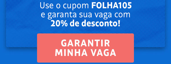 Use o cupom FOLHA105 e garanta sua vaga com 20% de desconto! Garantir minha vaga