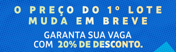 O preço do 1º lote muda em breve. Garanta sua vaga com 20% de desconto.