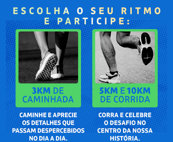 Escolha o seu ritmo e participe: 3km de caminhada | 5km e 10km de corrida.
