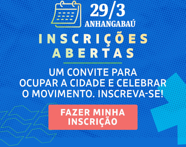 29/3 Anhangabaú | Um convite para ocupar a cidade e celebrar o movimento. Inscreva-se! Fazer minha inscrição