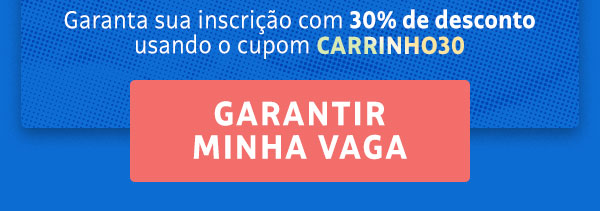 Garanta sua inscrição com 30% de desconto usando o cupom CARRINHO30. Garantir minha vaga