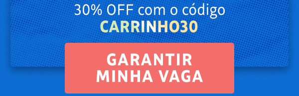 30% OFF com o código CARRINHO30. Garantir minha vaga