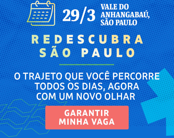 29/3 Anhangabaú | Redescubra São Paulo. O trajeto que você percorre todos os dias, agora com um novo olhar. Garantir minha vaga