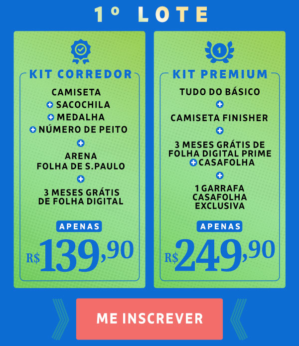 Kit Corredor: Camiseta + Número de peito + Sacochila + Medalha + 3 meses grátis de Folha Digital Ilimitado, apenas R$ 139,90. Kit Premium: Tudo do básico + Camiseta Finisher + 3 meses grátis de Folha Digital Prime + CasaFolha, apenas R$ 249,90. Me inscrever