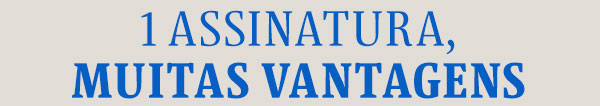 1 assinatura, muitas vantagens