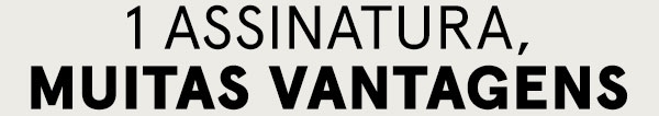 1 assinatura, muitas vantagens