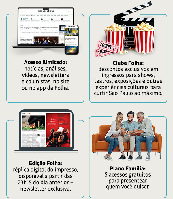 Acesso ilimitado: notícias, análises, vídeos... | Clube Folha: descontos exclusivos em ingressos para shows, teatros, exposições e outras experiências culturais para curtir São Paulo ao máximo. Edição Folha: réplica digital do impresso, disponível a partir das 23h15 do dia anterior + newsletter exclusiva. Plano Família: 5 acessos gratuitos para presentear quem você quiser.