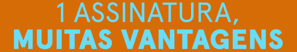 1 assinatura, muitas vantagens