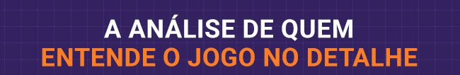 A análise de quem
entende o jogo no detalhe