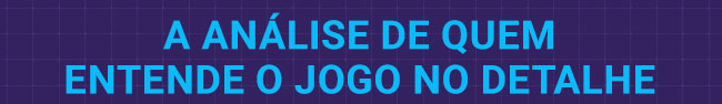 A análise de quem
entende o jogo no detalhe