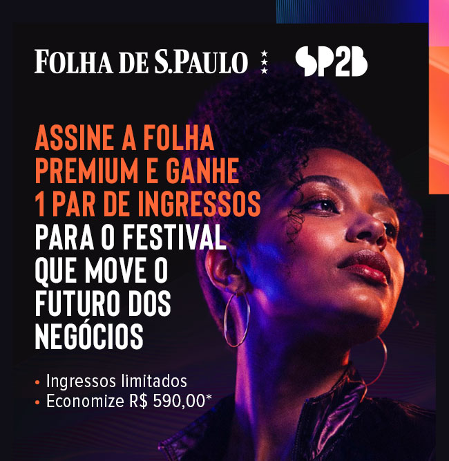 Folha de S.Paulo | SP2B. Assine a folha premium 
e ganhe 1 par de ingressos para o festival que move o futuro dos negócios.