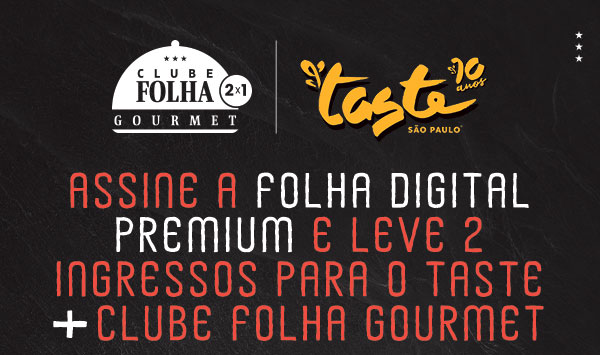 Clube Folha Gourmet 2x1 | Taste São Paulo 10 anos | Assine a Folha Digital Premium e leve 2 ingressos para o taste + Clube Folha Gourmet