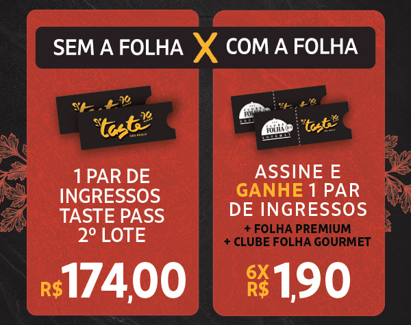 Sem a Folha: 1 par de ingressos Taste Pass 2º Lote: R$ 174,00 x Com a Folha: assine e ganhe 1 par de ingressos + Folha Premium + Clube Folha Gourmet, 6x R$ 1,90