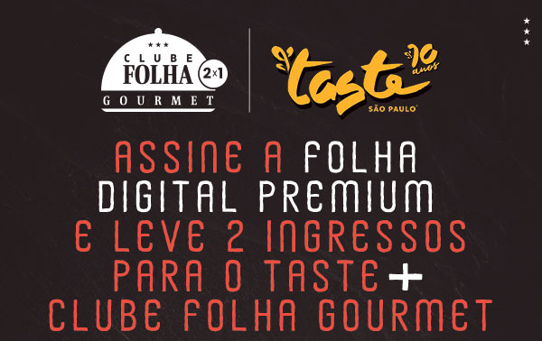 Clube Folha Gourmet 2x1 | Taste São Paulo 10 anos | Assine a Folha 
Digital Premium e leve 2 ingressos para o Taste + Clube Folha Gourmet