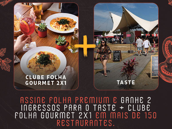 Assine Folha Premium e Ganhe 2 ingressos para o Taste + Clube Folha Gourmet 2x1 em mais de 150 restaurantes.
