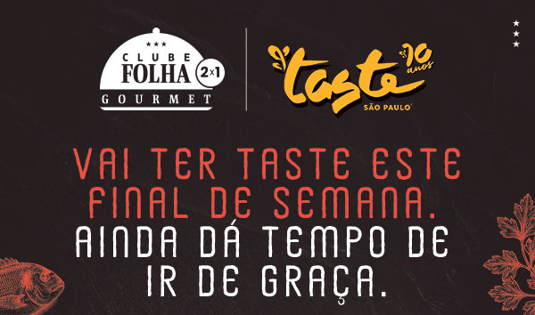 Clube Folha Gourmet 2x1 | Taste São Paulo 10 anos | Vai ter Taste este final de semana. Ainda dá tempo de ir de graça.