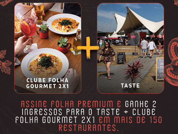 Assine Folha Premium e Ganhe 2 ingressos para o Taste + Clube Folha Gourmet 2x1 em mais de 150 restaurantes.